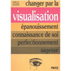 Changer par la visualisation : épanouissement connaissance de soi...