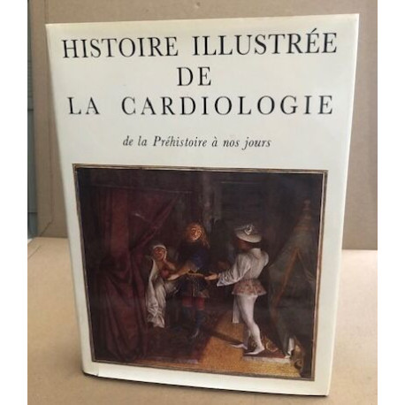 Histoire illustrée de la cardiologie : de la prehistoire a nos jours