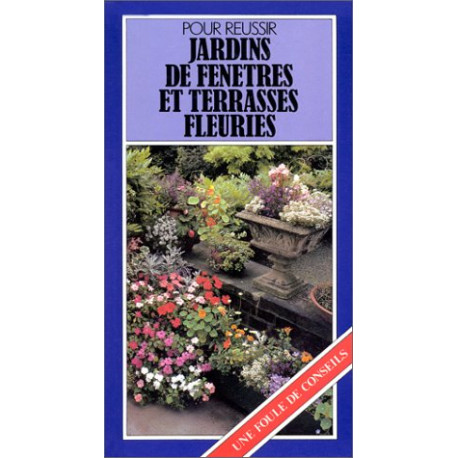 Pour réussir jardins de fenêtres et terrasses fleuries