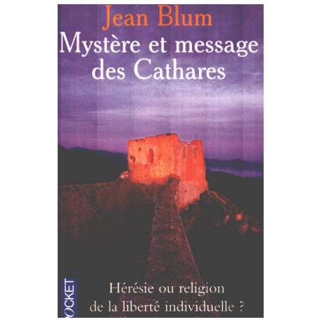 Mystère et message des Cathares hérésie ou religion de la liberté...