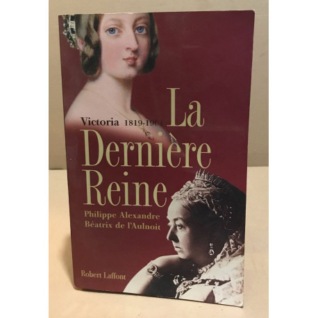 La dernière reine Victoria 1819-1901