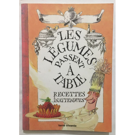 Les légumes passent à table. 120 Recettes inattendues