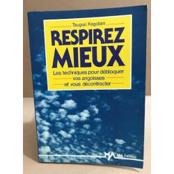 Respirez mieux : Les techniques pour débloquer vos angoisses et...