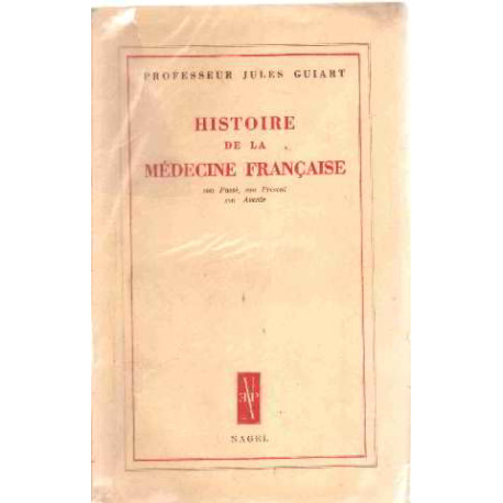 Histoire de la medecine française son passé son present et son avenir