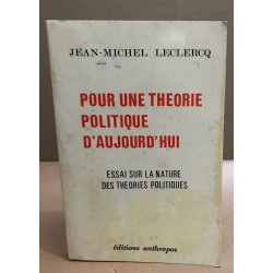 Pour une théorie politique d'aujourd'hui / essai sur la nature des...