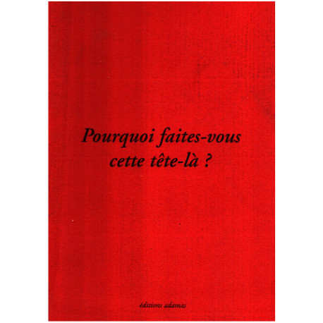 Pourquoi faites-vous cette tête-là? (Paris: Editions Adamas Henry...