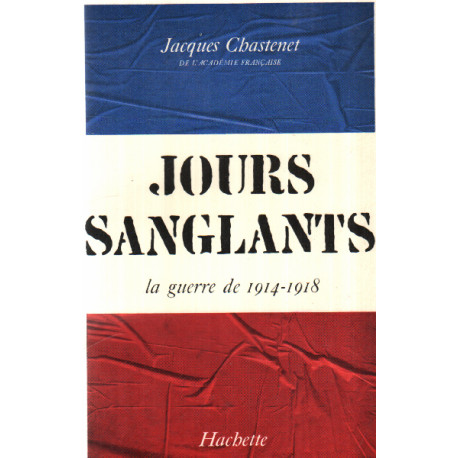 Jacques Chastenet ... Jours sanglants : La guerre 1914-1918