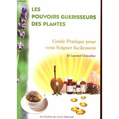 Les pouvoirs guerisseurs des plantes - guide pratique pour vous...