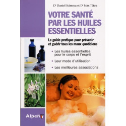 Votre santé par les huiles essentielles: Simple et pratique le...