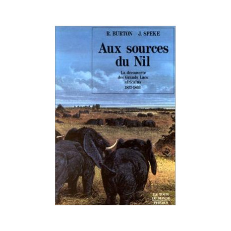 Aux sources du Nil - La découverte des grands lac africains 1857-1863