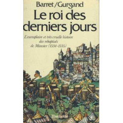 Le roi des derniers jours. l'exemplaire et très cruelle histoire...