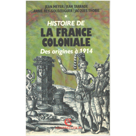 HISTOIRE DE LA FRANCE COLONIALE. Tome 1 Des origines à 1914