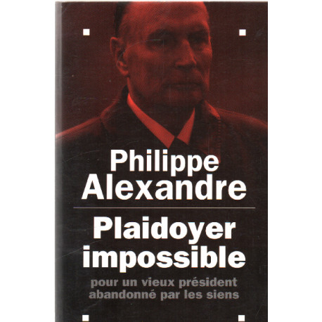 Plaidoyer Impossible. Pour Un Vieux Président Abandonné Par Les Siens