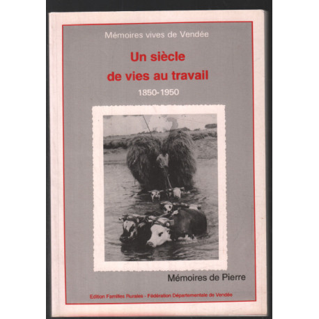 Mémoires vives de Vendée : Un siècle de vie au travail - 1850-1950...