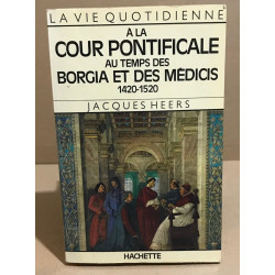 La Vie quotidienne à la cour pontificale au temps des Borgia et...