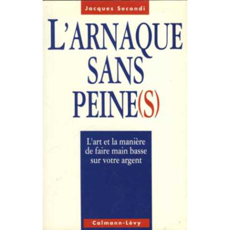 L'arnaque sans peine : L'art et la manière de faire main basse sur...