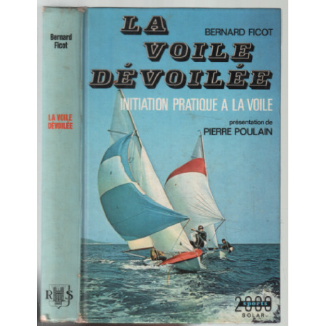 La voile dévoilée : initiation pratique à la voile