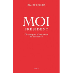 Moi Président: Chroniques d'une crise de confiance