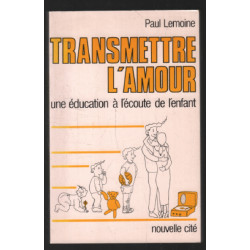 Transmettre l'amour - Une éducation à l'écoute de l'enfant