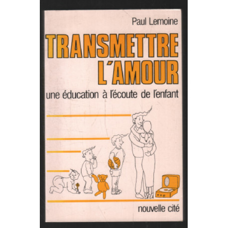 Transmettre l'amour - Une éducation à l'écoute de l'enfant