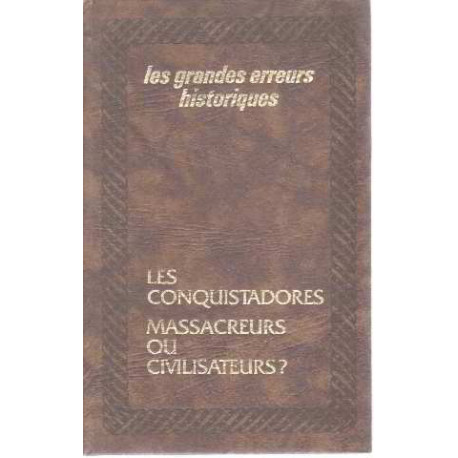 Les conquistadors massacreurs ou civilisateurs