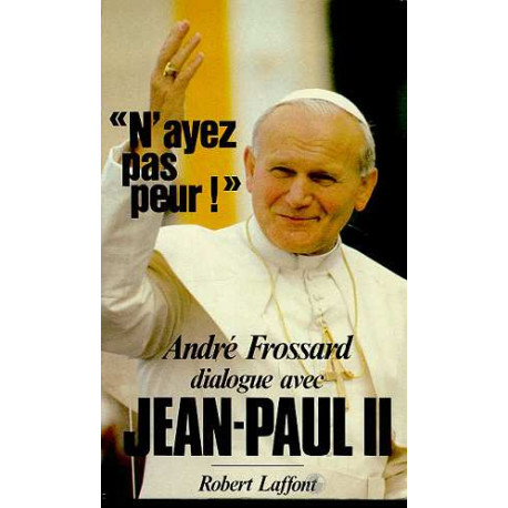 N'Ayez Pas Peur ! Dialogue Avec Jean-paul II