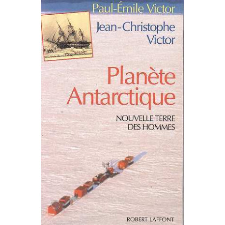 PLANETE ANTARCTIQUE. Nouvelle terre des hommes