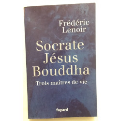 Socrate Jésus Bouddha : Trois maîtres de vie