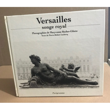 Versailles songe royal / photographies de maryvonne rocher-Gilotte