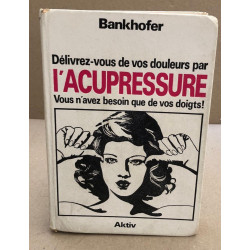 Dilivrez-vous de vos douleurs par l'acupressure vous n'avez besoin...