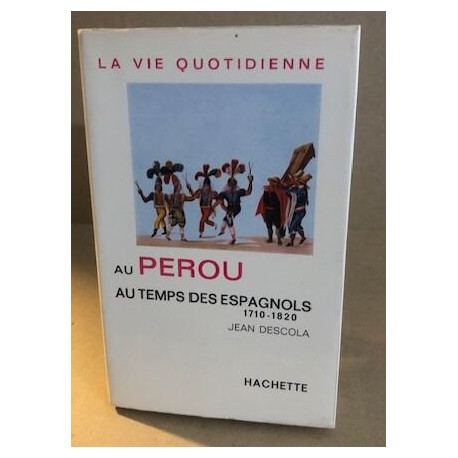 La vie quotidienne au pérou au temps des espagnols 1710-1820