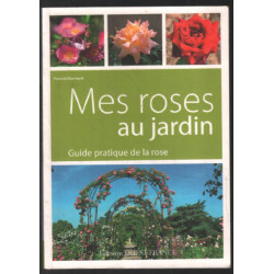 Mes roses au jardin guide pratique de la rose