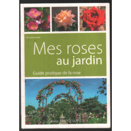 Mes roses au jardin guide pratique de la rose