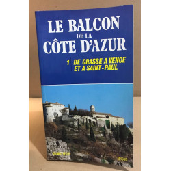 LE BALCON DE LA COTE D AZUR TOME 1 : DE GRASSE A VENCE ET A SAINT PAUL