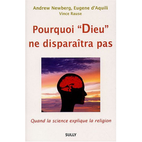 Pourquoi "Dieu" ne disparaîtra pas : Quand la science explique la...