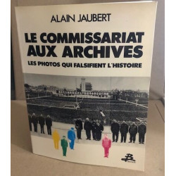 Le commissariat aux archives - les photos qui falsifient l'histoire