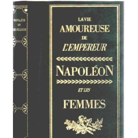 La vie amoureuse de l'empereur / napoleon et les femmes