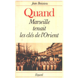 Quand Marseille tenait les cles de l'Orient (French Edition)