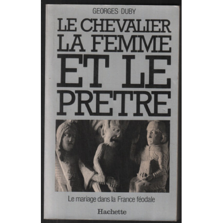 Le chevalier la femme et le prêtre : le mariage dans la France féodale