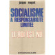 Socialisme a responsabilite limitée/ le roi est nu