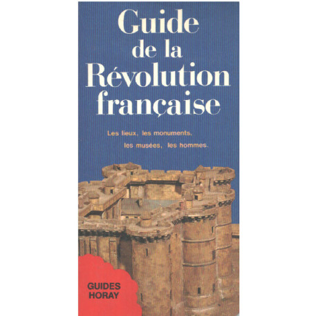 Guide de la Revolution Française - les Lieux les Monuments les...