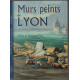 Murs peints de Lyon : D'hier et d'aujourd'hui