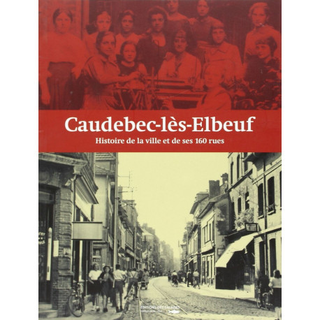 Caudebec les Elbeuf Histoire de la Ville et de Ses 160 Rues