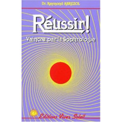 Reussir. vaincre par la sophrologie