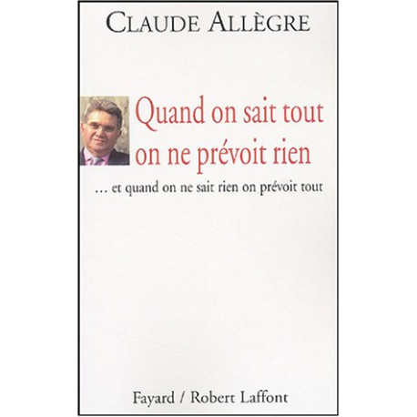 Quand on sait tout on ne prévoit rien... : et quand on ne sait...