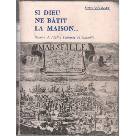 Si Dieu ne bâtit la maison. histoire de l'église réformée de Marseille