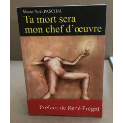 Ta mort sera mon chef d'oeuvre