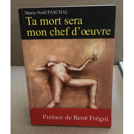 Ta mort sera mon chef d'oeuvre