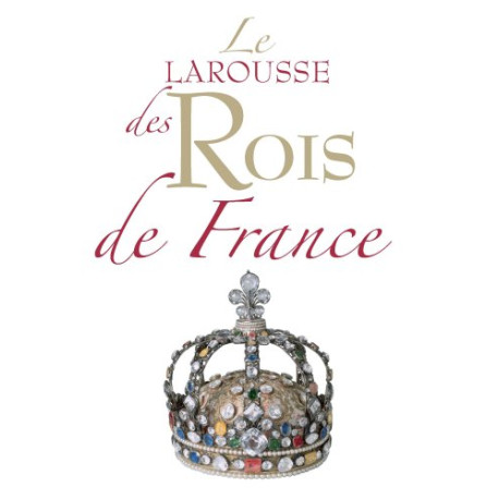 Le Larousse des Rois de France