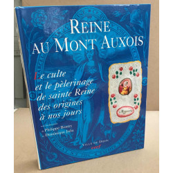 Reine au Mont d'Auxois : Le culte et le pèlerinage de sainte Reine...